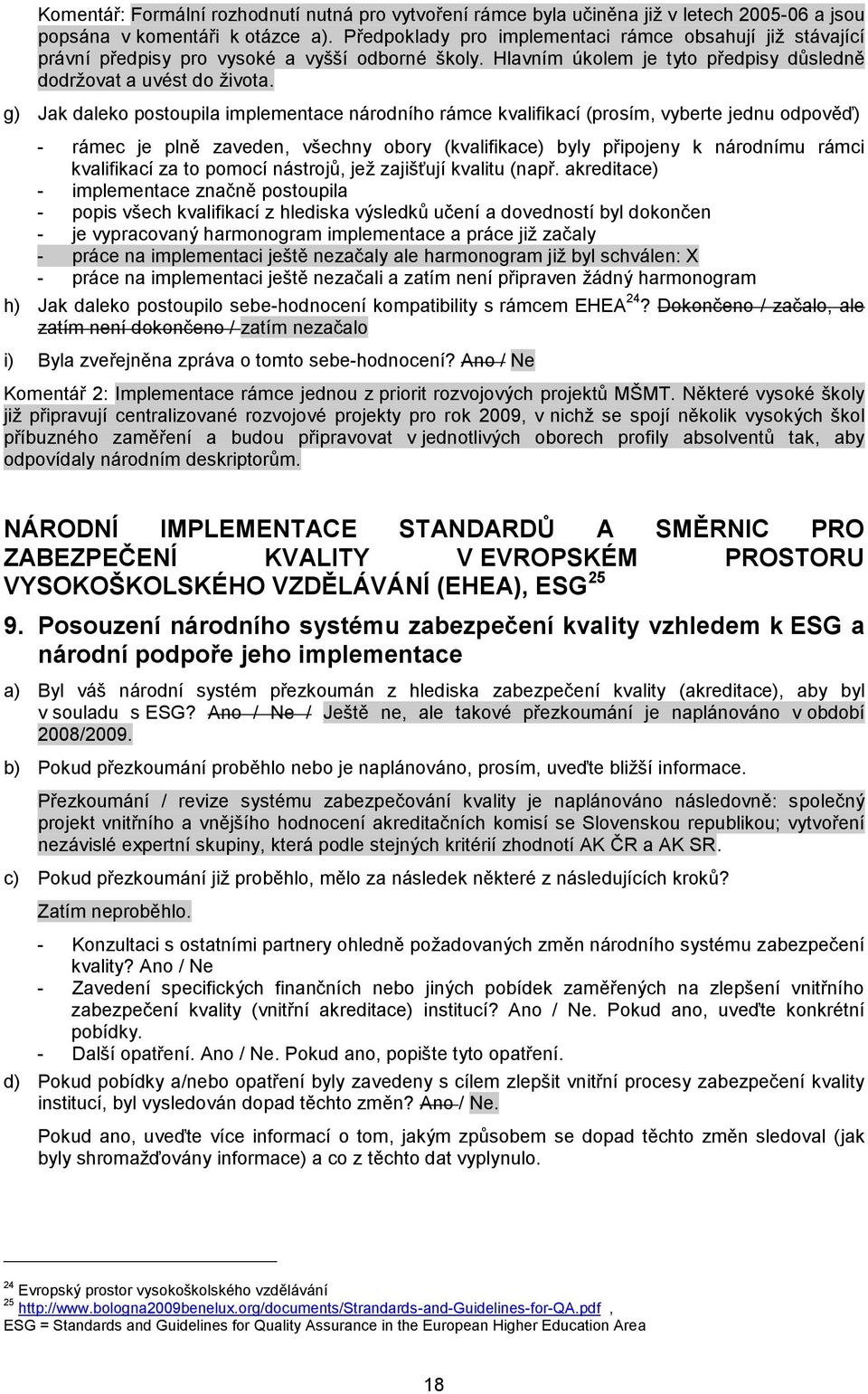 g) Jak daleko postoupila implementace národního rámce kvalifikací (prosím, vyberte jednu odpověď) - rámec je plně zaveden, všechny obory (kvalifikace) byly připojeny k národnímu rámci kvalifikací za