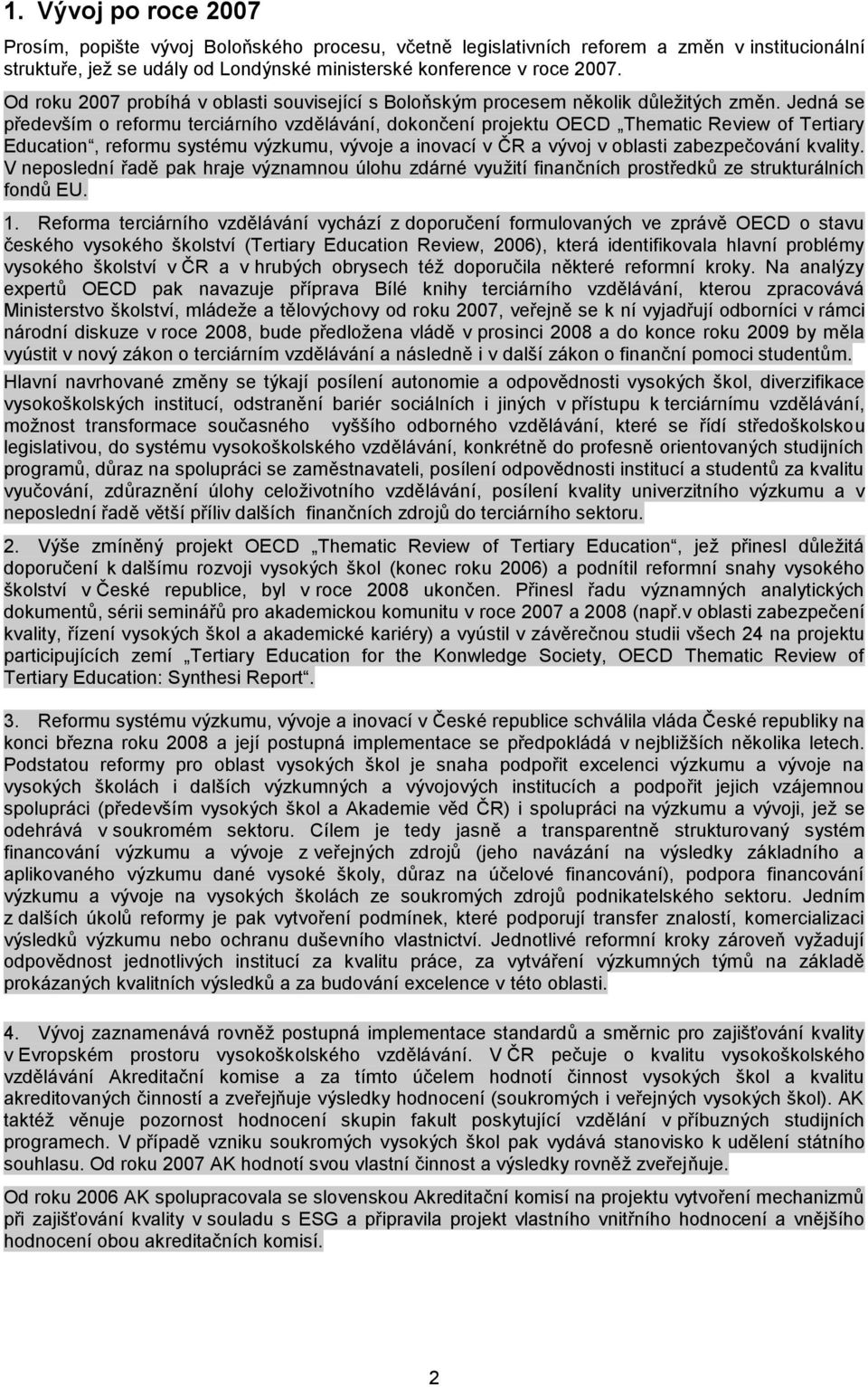 Jedná se především o reformu terciárního vzdělávání, dokončení projektu OECD Thematic Review of Tertiary Education, reformu systému výzkumu, vývoje a inovací v ČR a vývoj v oblasti zabezpečování