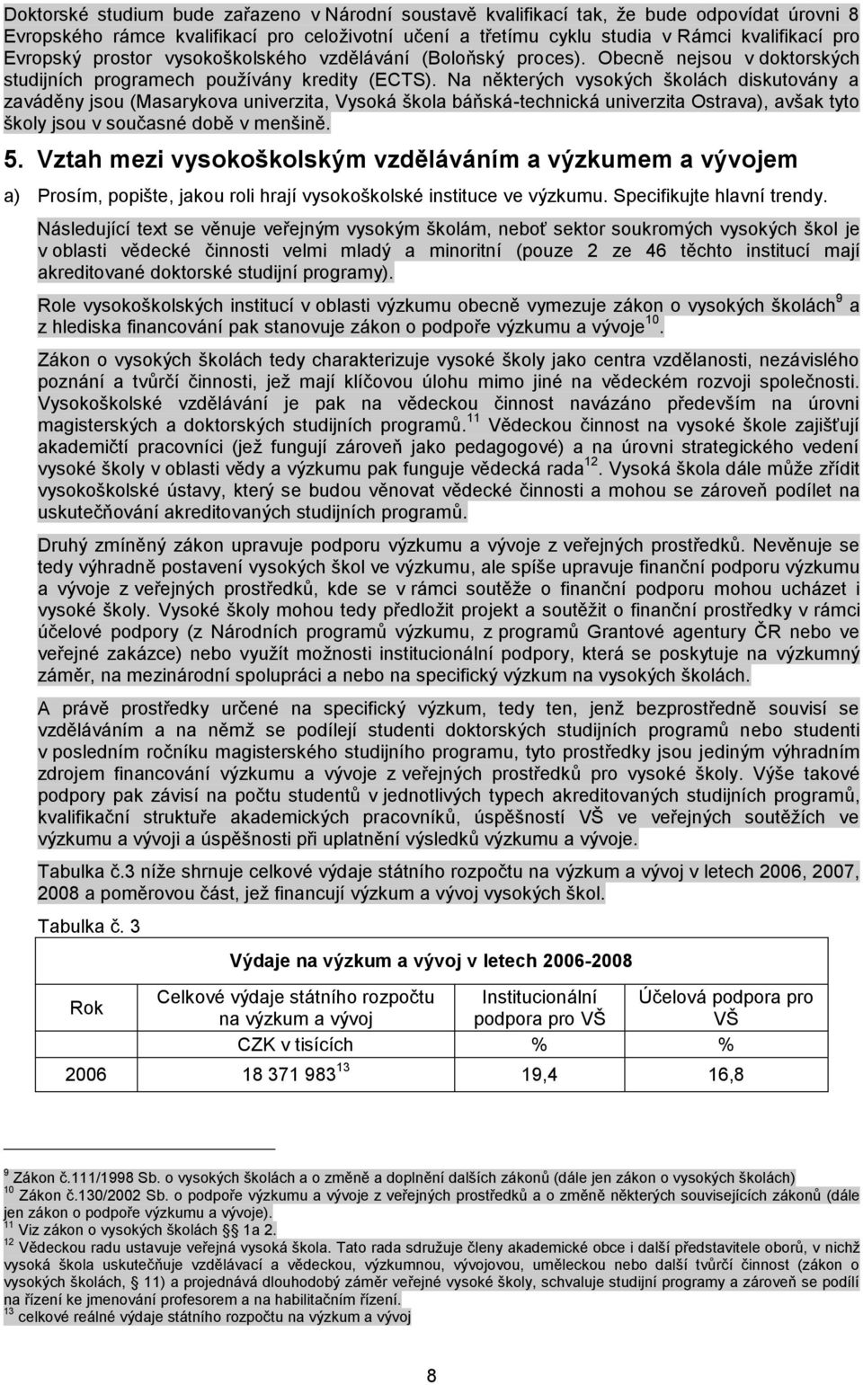 Na některých vysokých školách diskutovány a zaváděny jsou (Masarykova univerzita, Vysoká škola báňská-technická univerzita Ostrava), avšak tyto školy jsou v současné době v menšině. 5.