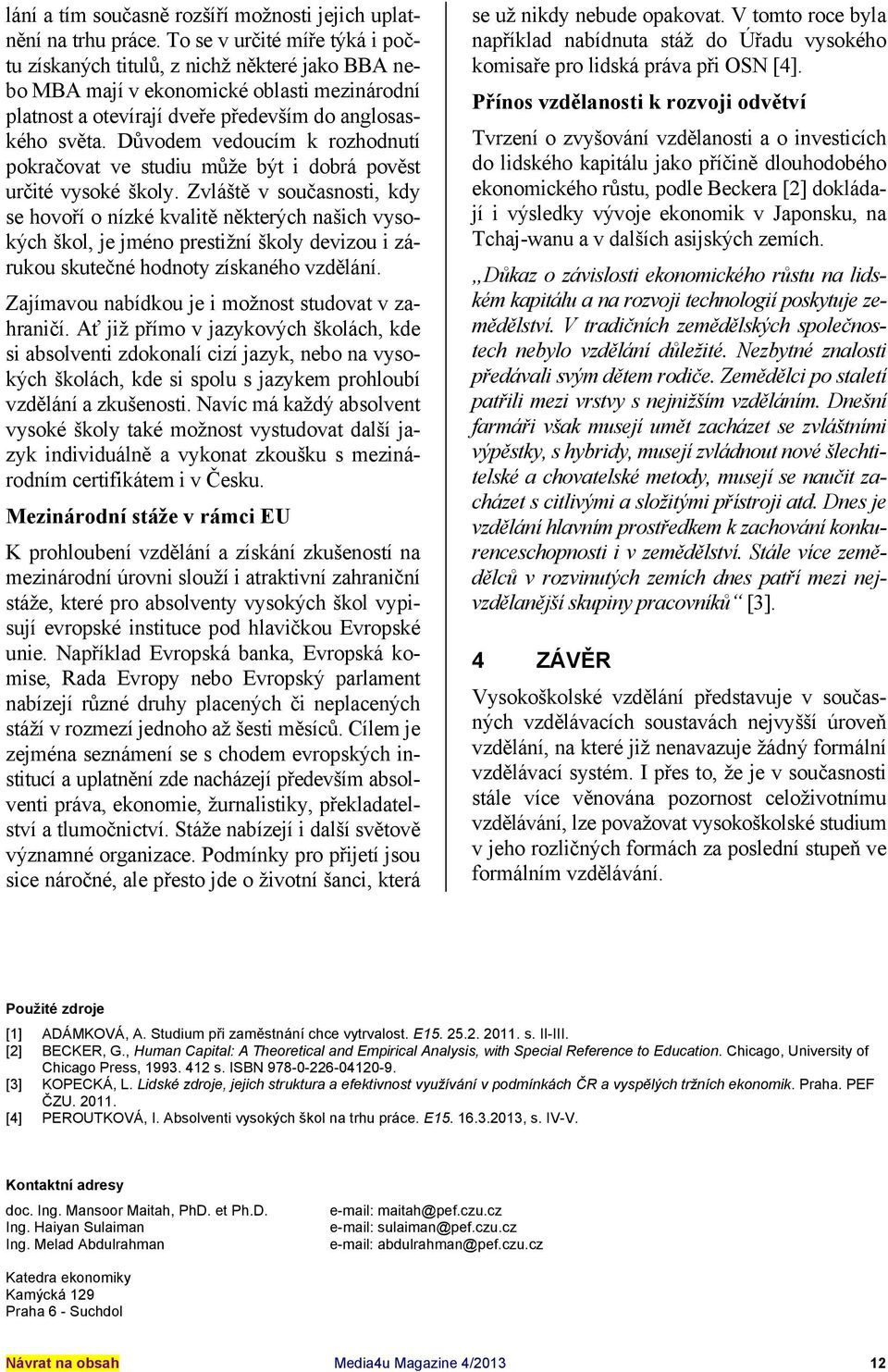 Důvodem vedoucím k rozhodnutí pokračovat ve studiu může být i dobrá pověst určité vysoké školy.