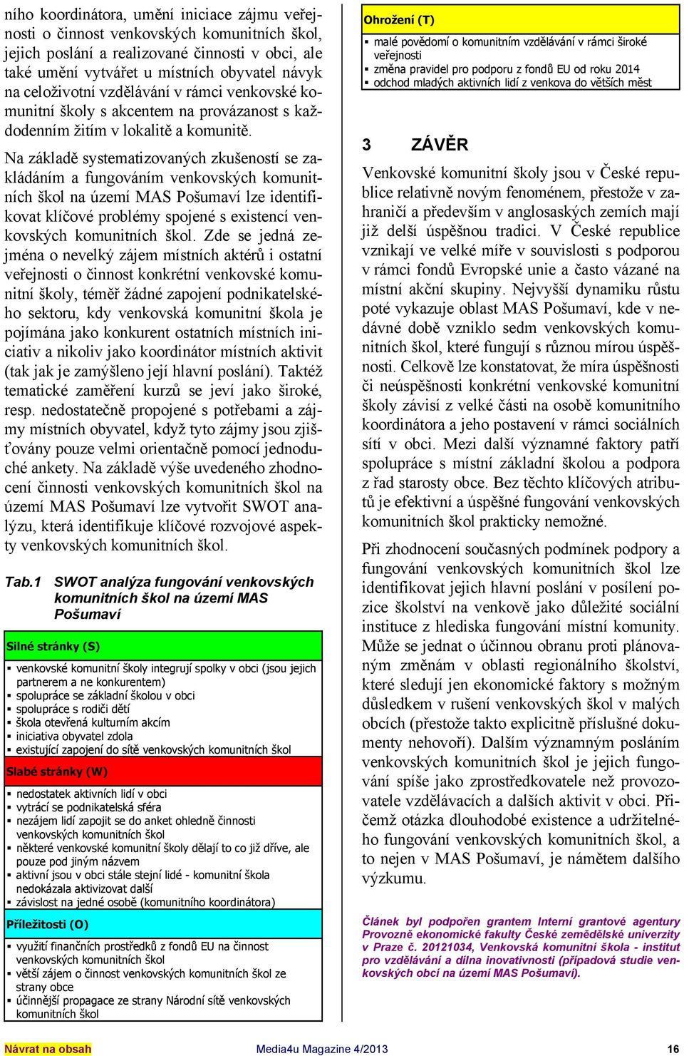 Na základě systematizovaných zkušeností se zakládáním a fungováním venkovských komunitních škol na území MAS Pošumaví lze identifikovat klíčové problémy spojené s existencí venkovských komunitních