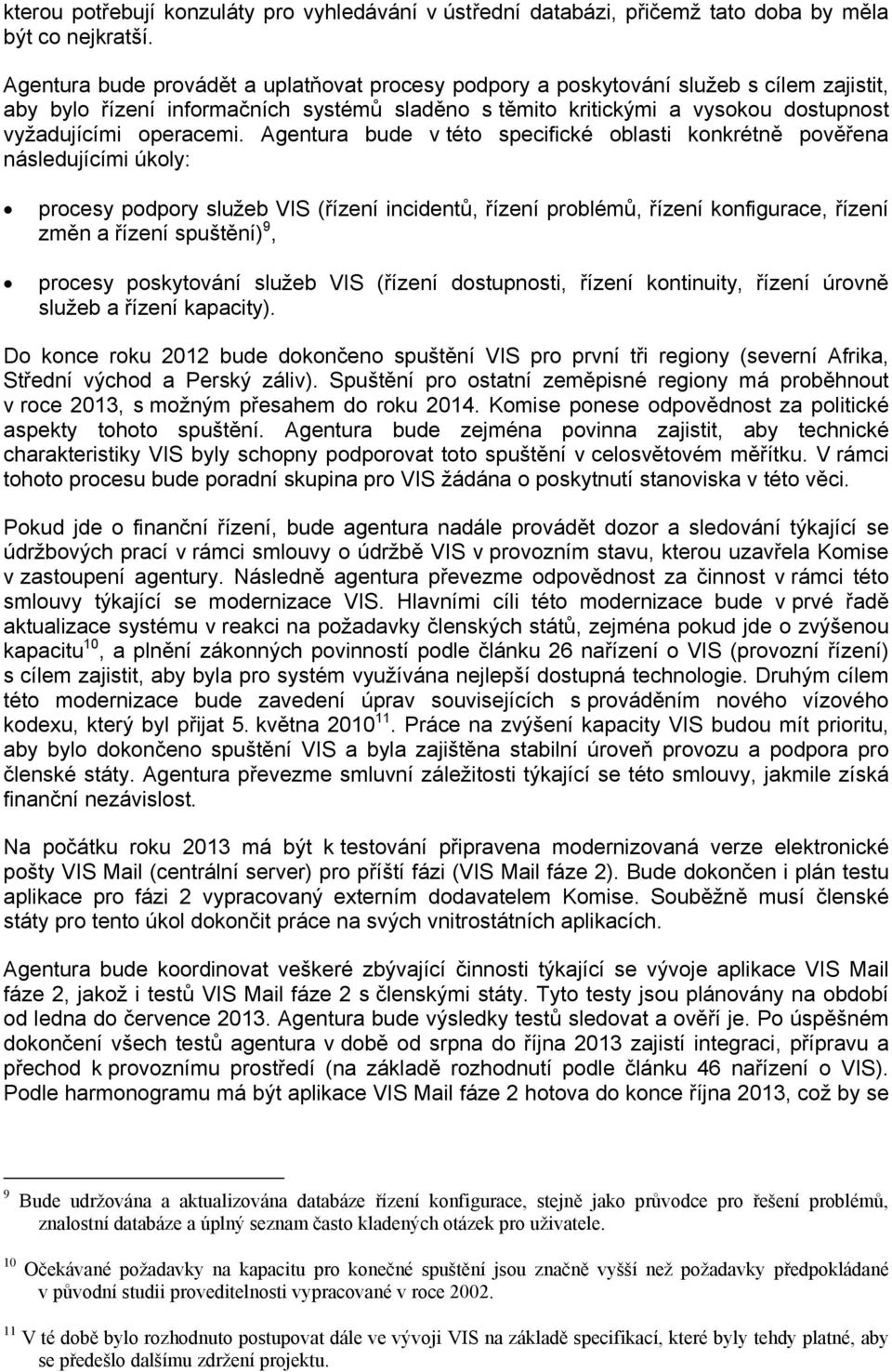 Agentura bude v této specifické oblasti konkrétně pověřena následujícími úkoly: procesy podpory služeb VIS (řízení incidentů, řízení problémů, řízení konfigurace, řízení změn a řízení spuštění) 9,