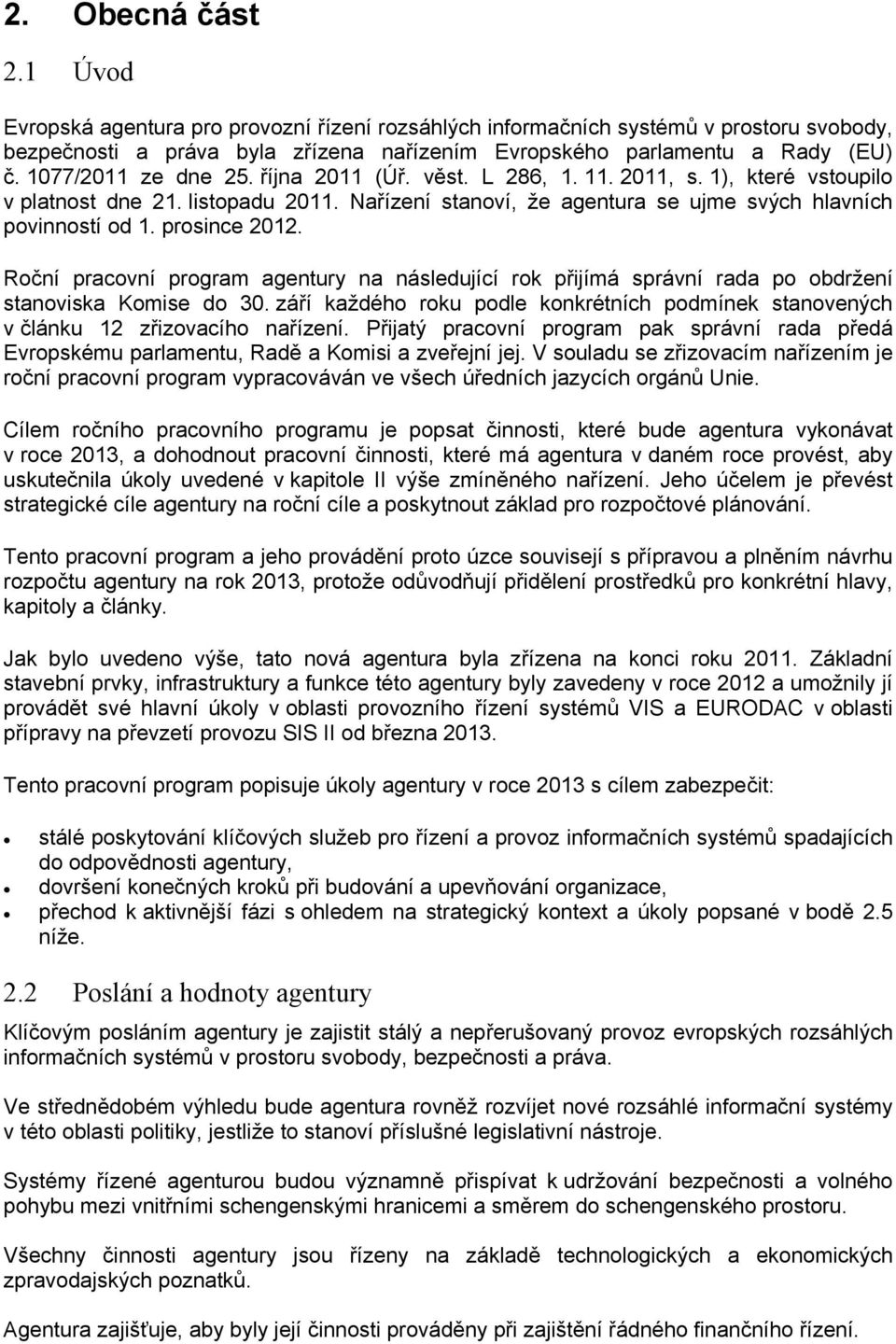 prosince 2012. Roční pracovní program agentury na následující rok přijímá správní rada po obdržení stanoviska Komise do 30.