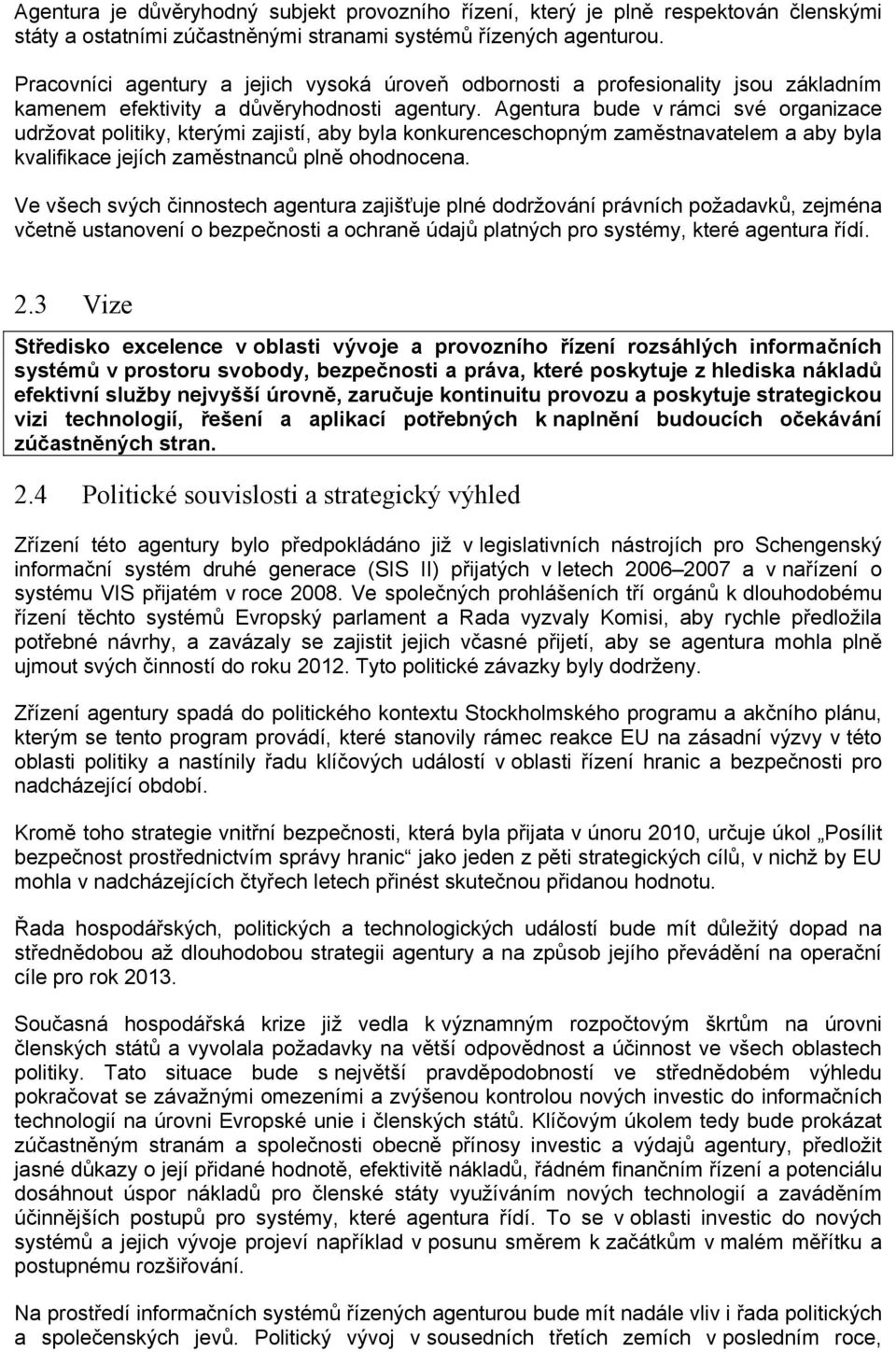 Agentura bude v rámci své organizace udržovat politiky, kterými zajistí, aby byla konkurenceschopným zaměstnavatelem a aby byla kvalifikace jejích zaměstnanců plně ohodnocena.