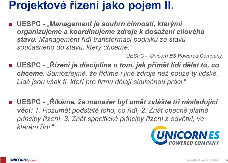UESPC Unicorn ES Powered Company UESPC - Řízení je disciplína o tom, jak přimět lidi dělat to, co chceme. Samozřejmě, že řídíme i jiné zdroje než pouze ty lidské.