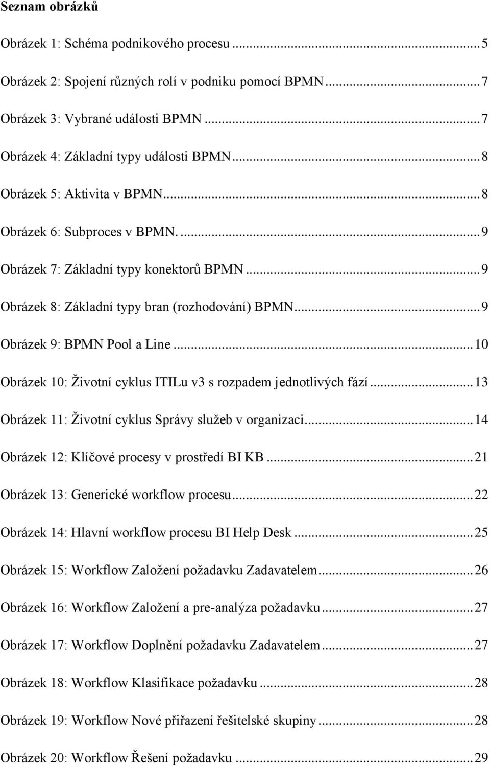 .. 10 Obrázek 10: Životní cyklus ITILu v3 s rozpadem jednotlivých fází... 13 Obrázek 11: Životní cyklus Správy služeb v organizaci... 14 Obrázek 12: Klíčové procesy v prostředí BI KB.