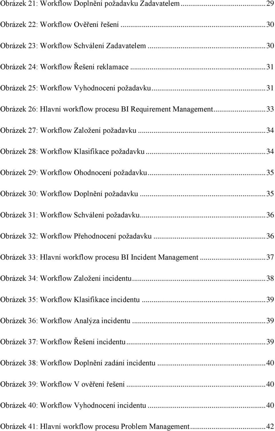 .. 34 Obrázek 28: Workflow Klasifikace požadavku... 34 Obrázek 29: Workflow Ohodnocení požadavku... 35 Obrázek 30: Workflow Doplnění požadavku... 35 Obrázek 31: Workflow Schválení požadavku.