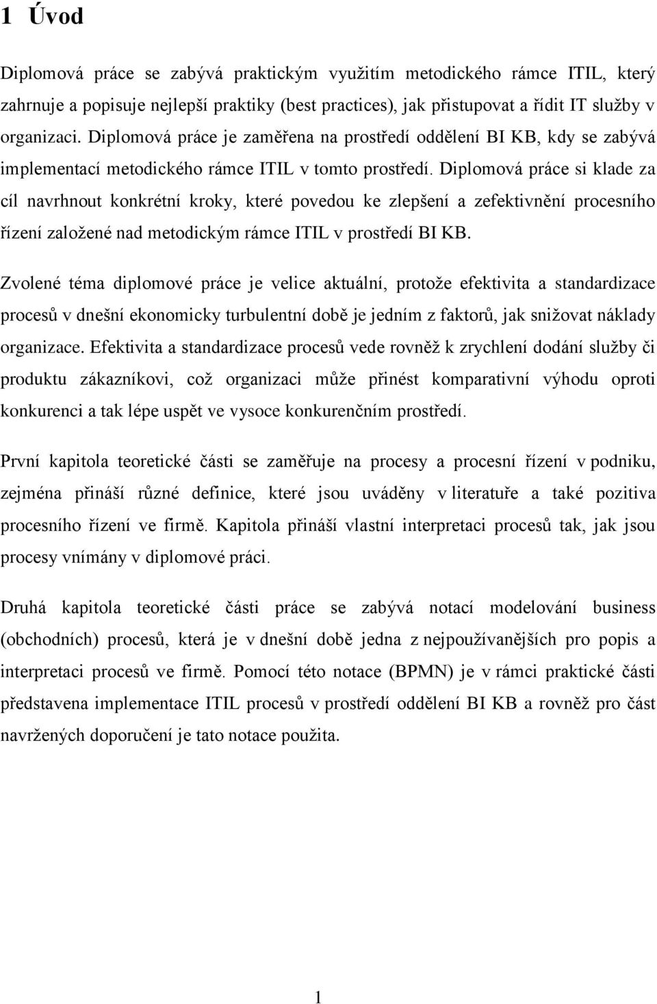 Diplomová práce si klade za cíl navrhnout konkrétní kroky, které povedou ke zlepšení a zefektivnění procesního řízení založené nad metodickým rámce ITIL v prostředí BI KB.