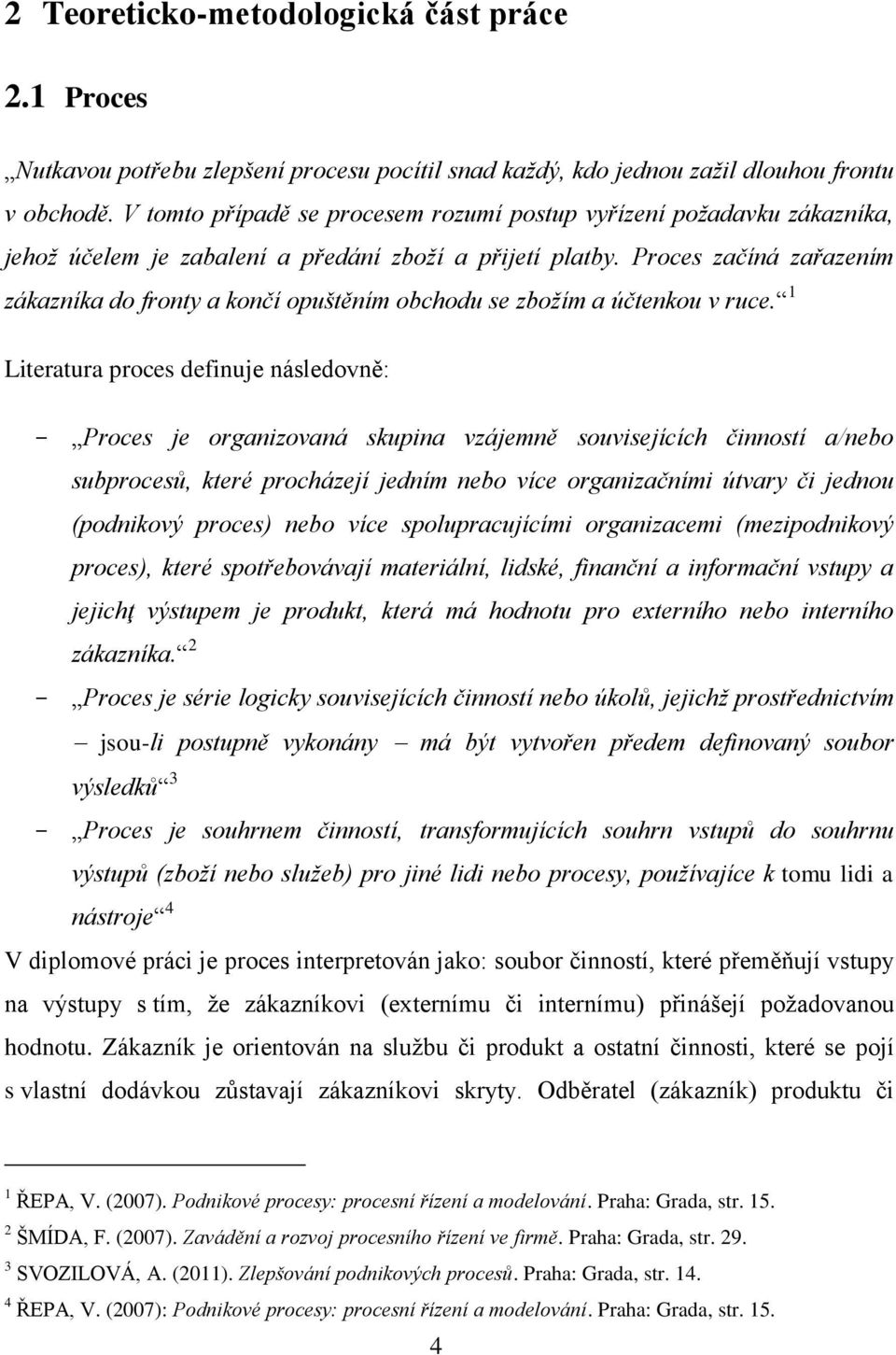 Proces začíná zařazením zákazníka do fronty a končí opuštěním obchodu se zbožím a účtenkou v ruce.