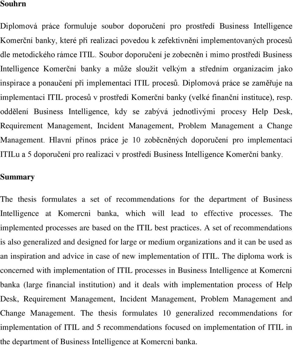 Diplomová práce se zaměřuje na implementaci ITIL procesů v prostředí Komerční banky (velké finanční instituce), resp.