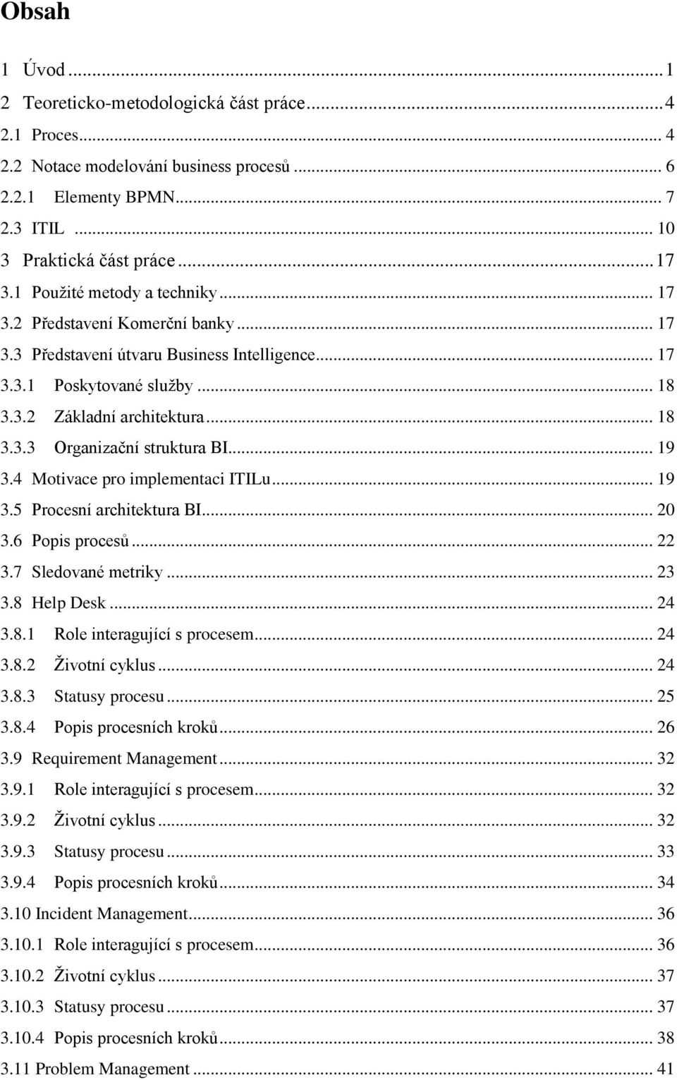 .. 19 3.4 Motivace pro implementaci ITILu... 19 3.5 Procesní architektura BI... 20 3.6 Popis procesů... 22 3.7 Sledované metriky... 23 3.8 Help Desk... 24 3.8.1 Role interagující s procesem... 24 3.8.2 Životní cyklus.