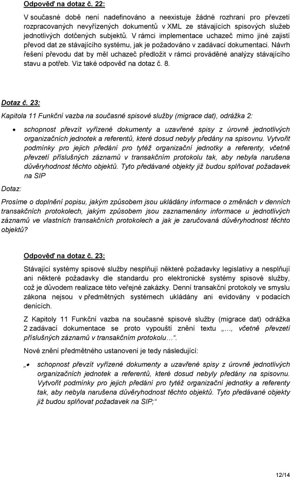 V rámci implementace uchazeč mimo jiné zajistí převod dat ze stávajícího systému, jak je požadováno v zadávací dokumentaci.