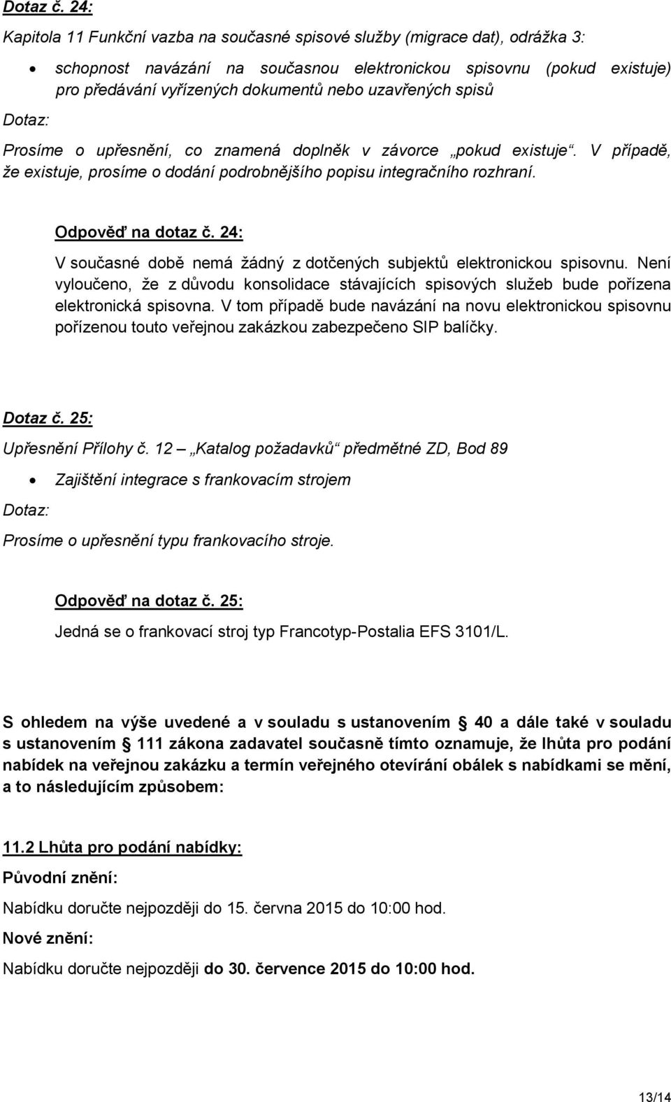 uzavřených spisů Prosíme o upřesnění, co znamená doplněk v závorce pokud existuje. V případě, že existuje, prosíme o dodání podrobnějšího popisu integračního rozhraní. Odpověď na dotaz č.