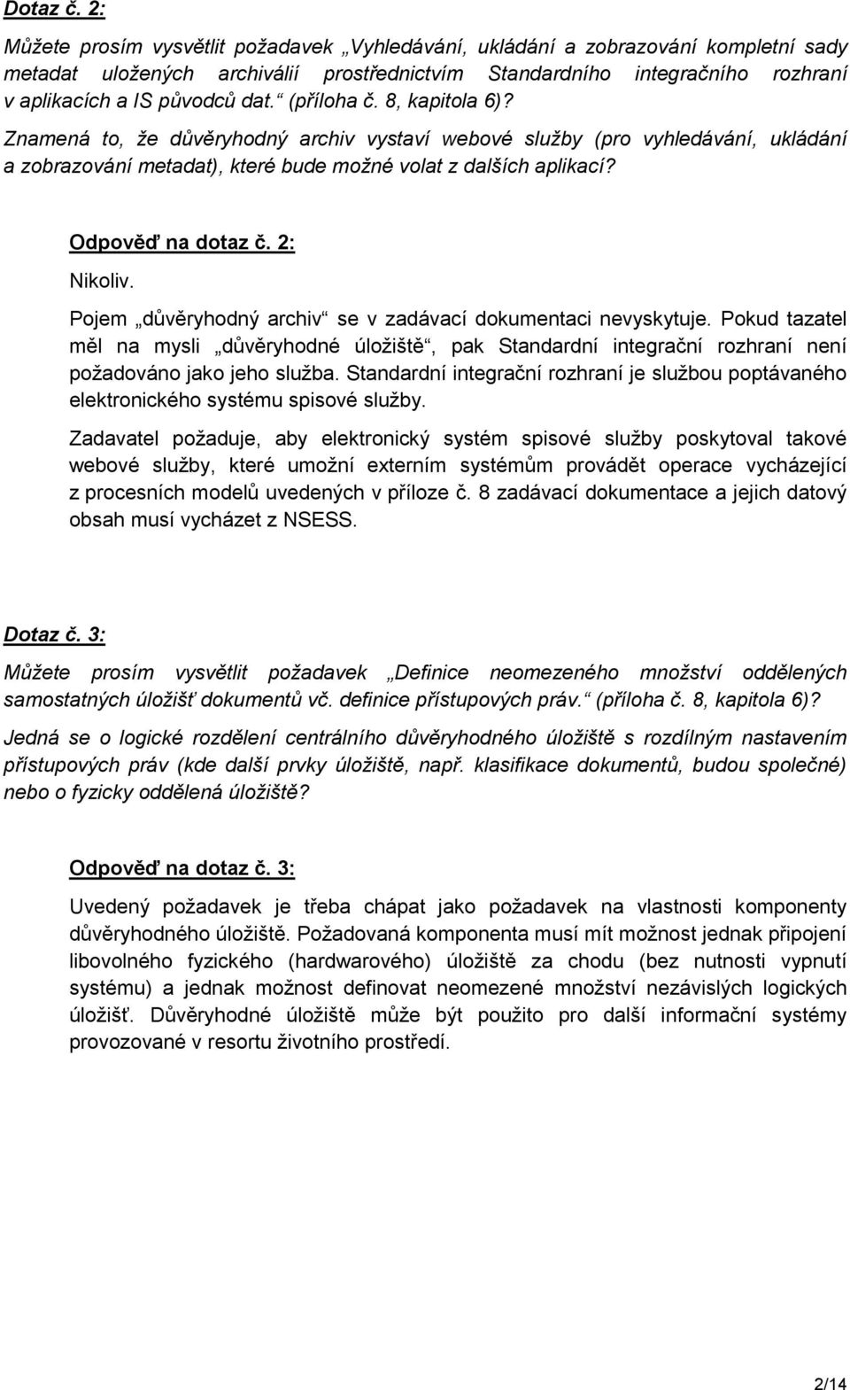 (příloha č. 8, kapitola 6)? Znamená to, že důvěryhodný archiv vystaví webové služby (pro vyhledávání, ukládání a zobrazování metadat), které bude možné volat z dalších aplikací? Odpověď na dotaz č.