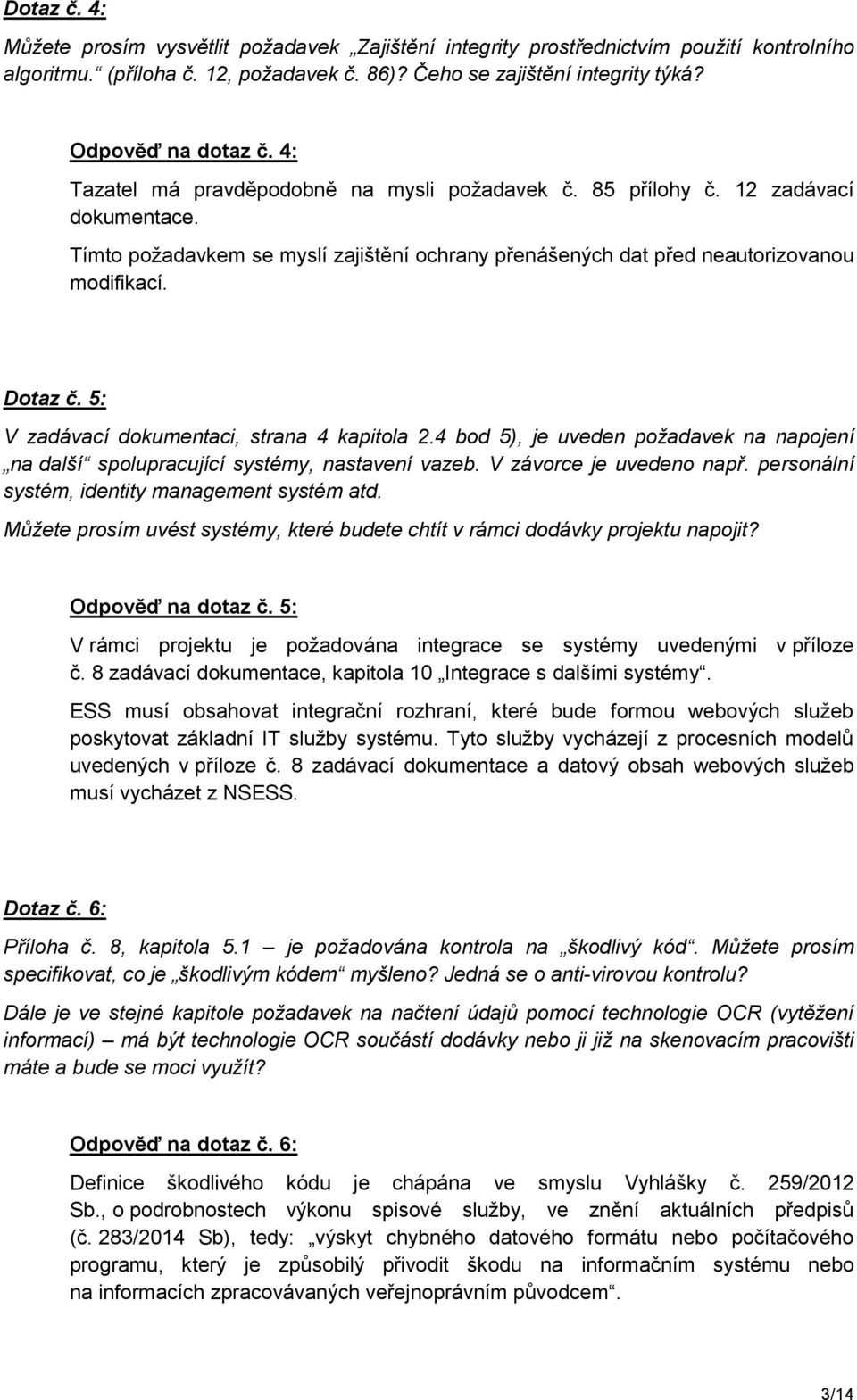 5: V zadávací dokumentaci, strana 4 kapitola 2.4 bod 5), je uveden požadavek na napojení na další spolupracující systémy, nastavení vazeb. V závorce je uvedeno např.