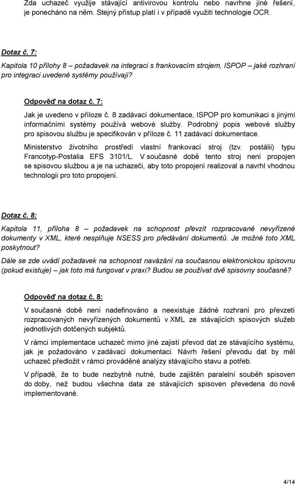 8 zadávací dokumentace, ISPOP pro komunikaci s jinými informačními systémy používá webové služby. Podrobný popis webové služby pro spisovou službu je specifikován v příloze č. 11 zadávací dokumentace.