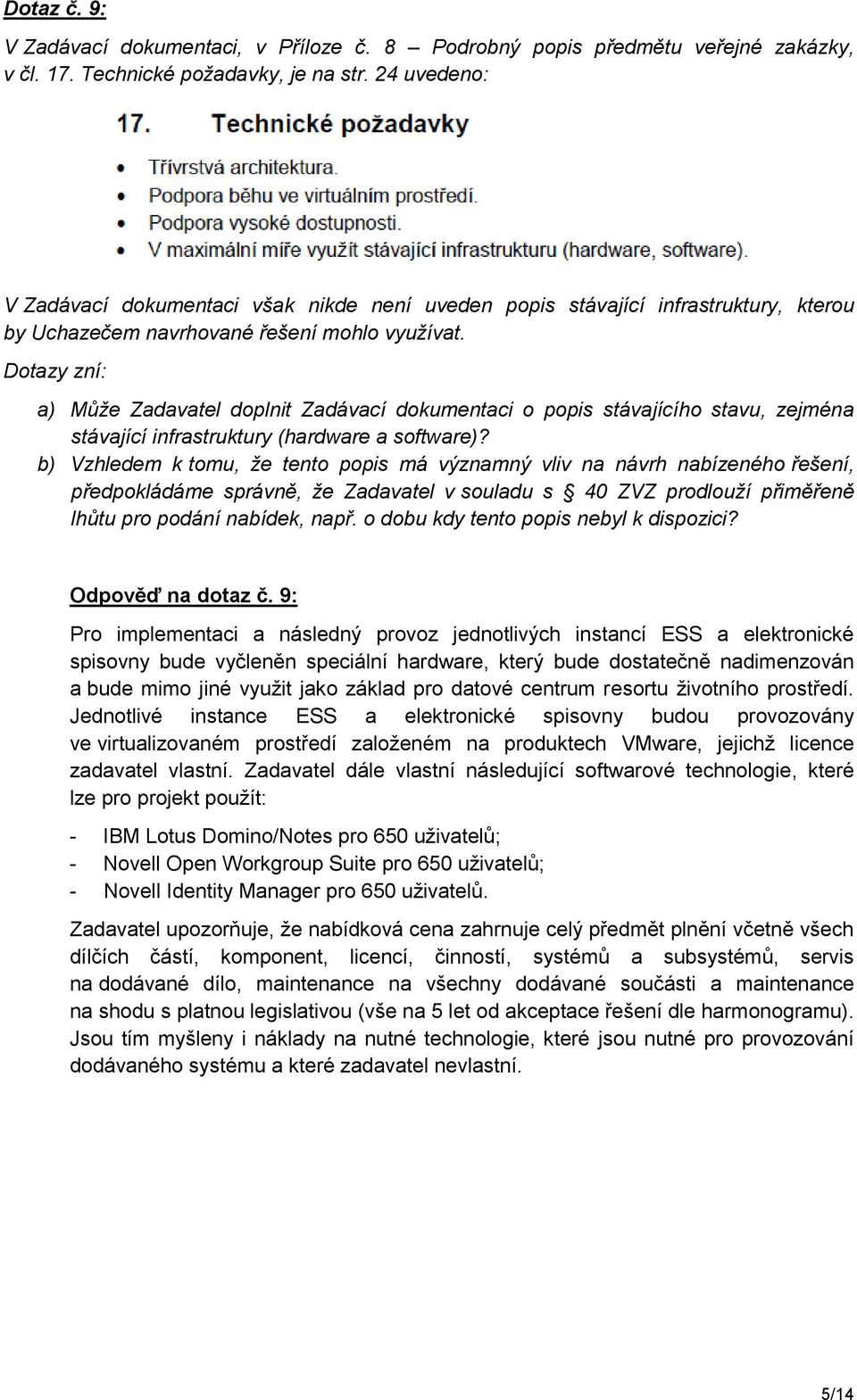 Dotazy zní: a) Může Zadavatel doplnit Zadávací dokumentaci o popis stávajícího stavu, zejména stávající infrastruktury (hardware a software)?