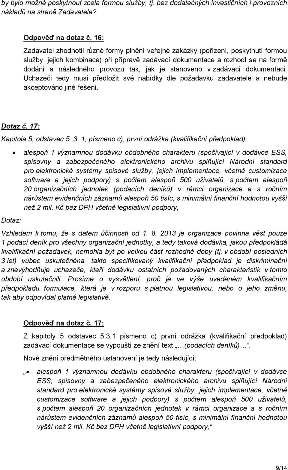 tak, jak je stanoveno v zadávací dokumentaci. Uchazeči tedy musí předložit své nabídky dle požadavku zadavatele a nebude akceptováno jiné řešení. Dotaz č. 17: Kapitola 5, odstavec 5. 3.