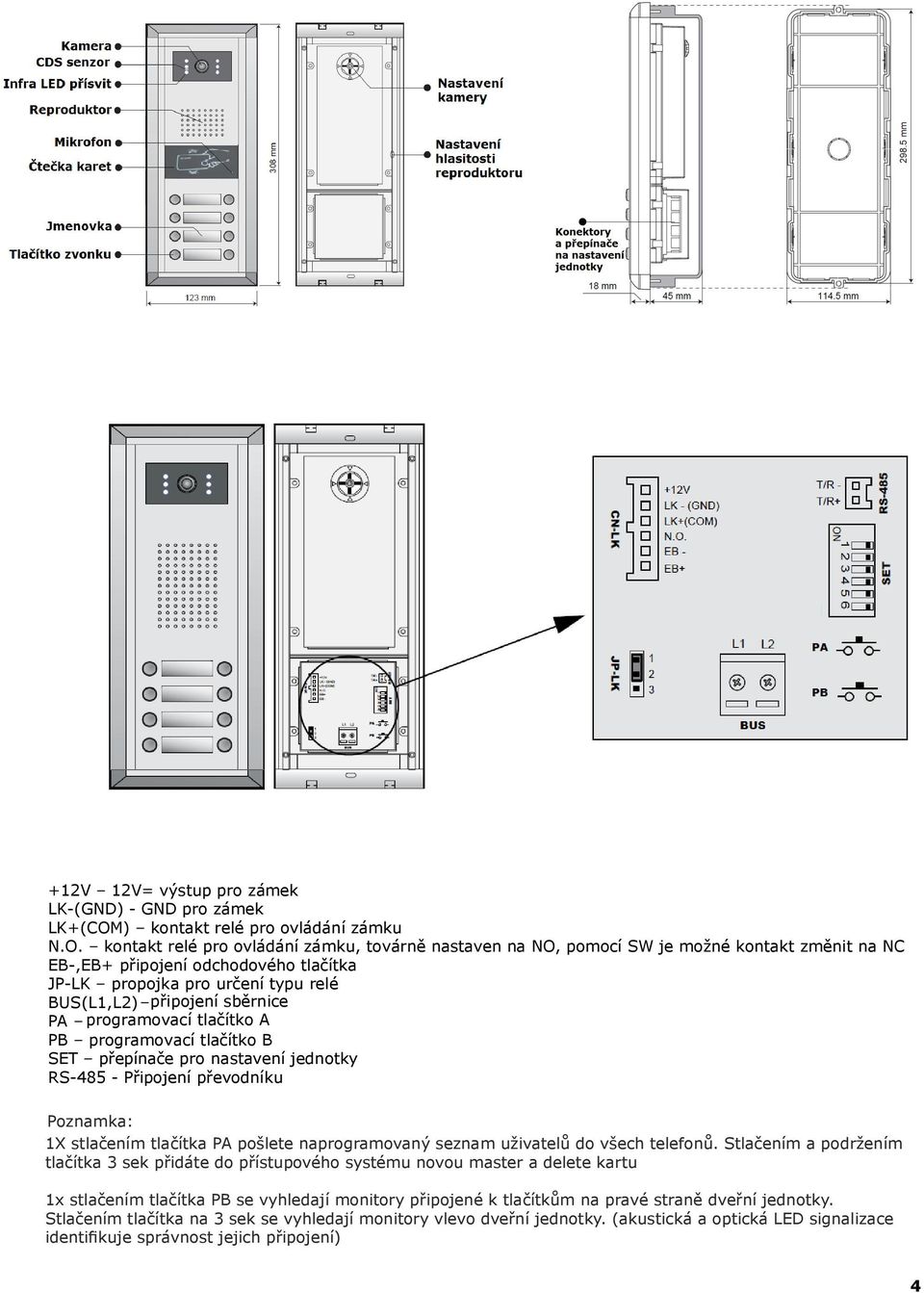 kontakt relé pro ovládání zámku, továrně nastaven na NO, pomocí SW je možné kontakt změnit na NC EB-,EB+ připojení odchodového tlačítka JP-LK propojka pro určení typu relé BUS(L1,L2) připojení