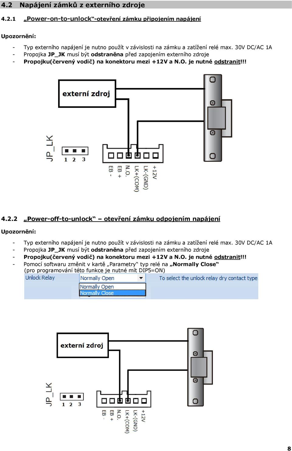 a N.O. je nutné odstranit!!! 4.2.2 Power-off-to-unlock otevření zámku odpojením napájení Upozornění: - Typ externího napájení je nutno použít v závislosti na zámku a zatížení relé max.  a N.O. je nutné odstranit!!! - Pomocí softwaru změnit v kartě Parametry typ relé na Normally Close (pro programování této funkce je nutné mít DIP5=ON) 8