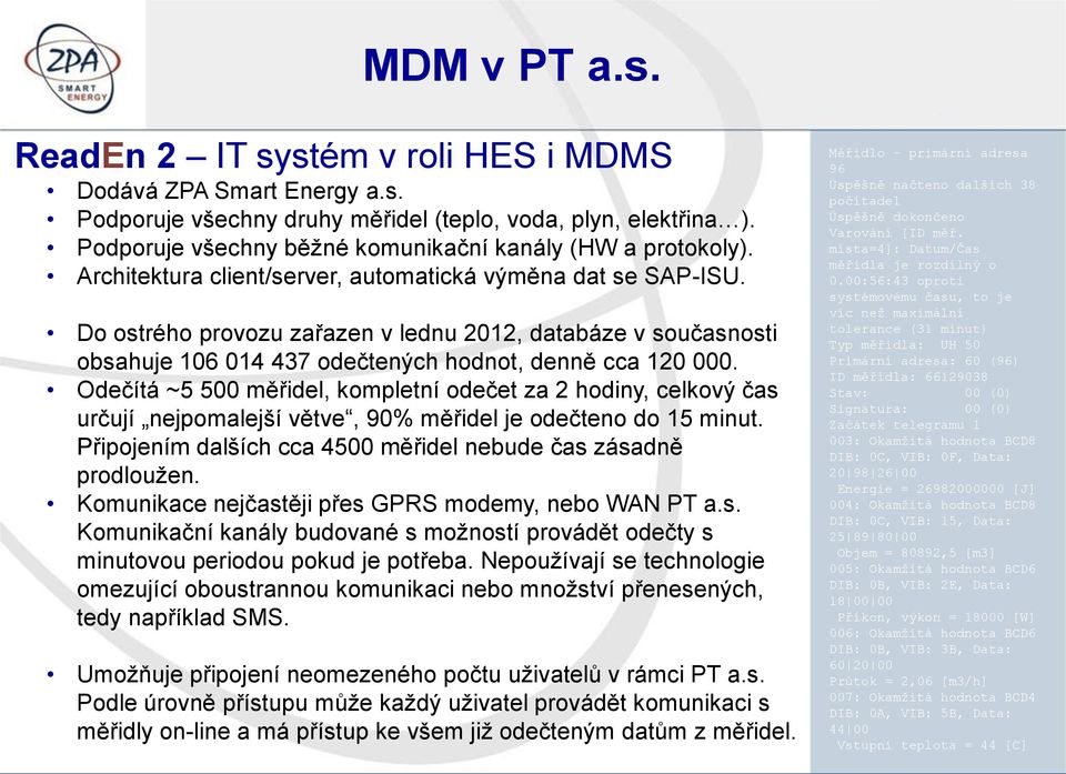 Do ostrého provozu zařazen v lednu 2012, databáze v současnosti obsahuje 106 014 437 odečtených hodnot, denně cca 120 000.