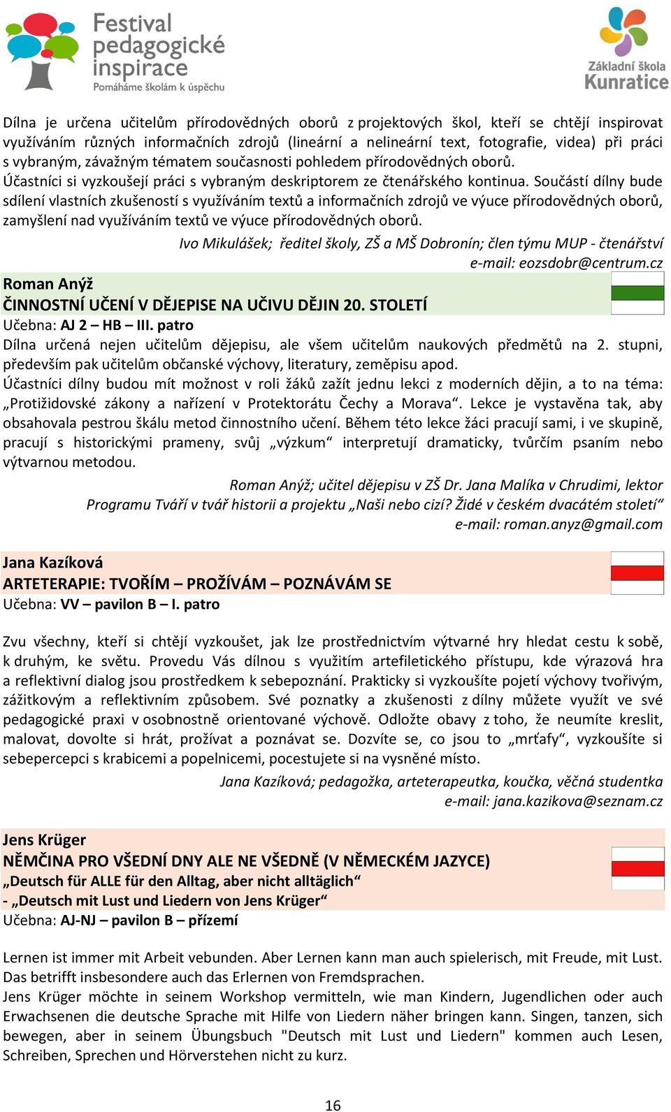 Součástí dílny bude sdílení vlastních zkušeností s využíváním textů a informačních zdrojů ve výuce přírodovědných oborů, zamyšlení nad využíváním textů ve výuce přírodovědných oborů.