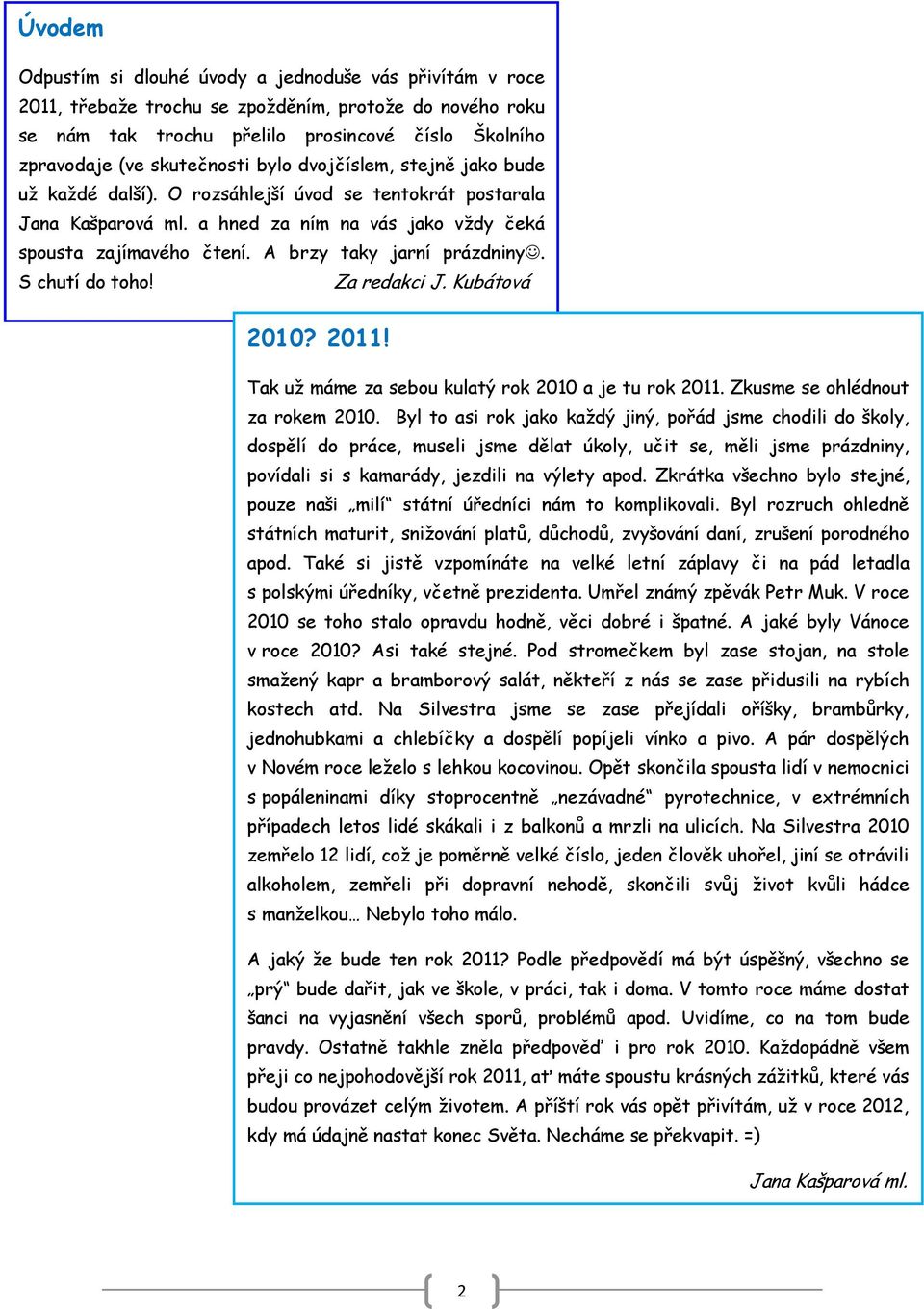 A brzy taky jarní prázdniny. S chutí do toho! Za redakci J. Kubátová 2010? 2011! Tak uţ máme za sebou kulatý rok 2010 a je tu rok 2011. Zkusme se ohlédnout za rokem 2010.