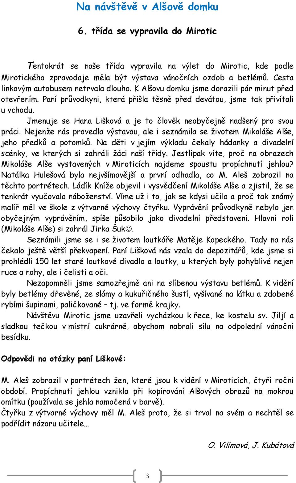 Jmenuje se Hana Lišková a je to člověk neobyčejně nadšený pro svou práci. Nejenţe nás provedla výstavou, ale i seznámila se ţivotem Mikoláše Alše, jeho předků a potomků.