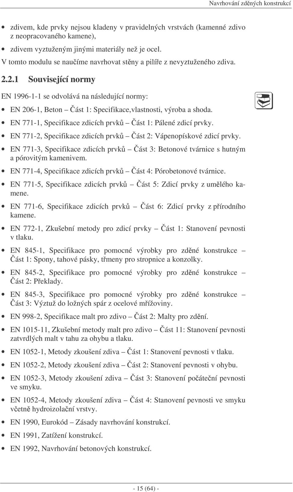 2.1 Související normy EN 1996-1-1 se odvolává na následující normy: EN 206-1, Beton ást 1: Specifikace,vlastnosti, výroba a shoda. EN 771-1, Specifikace zdicích prvk ást 1: Pálené zdicí prvky.