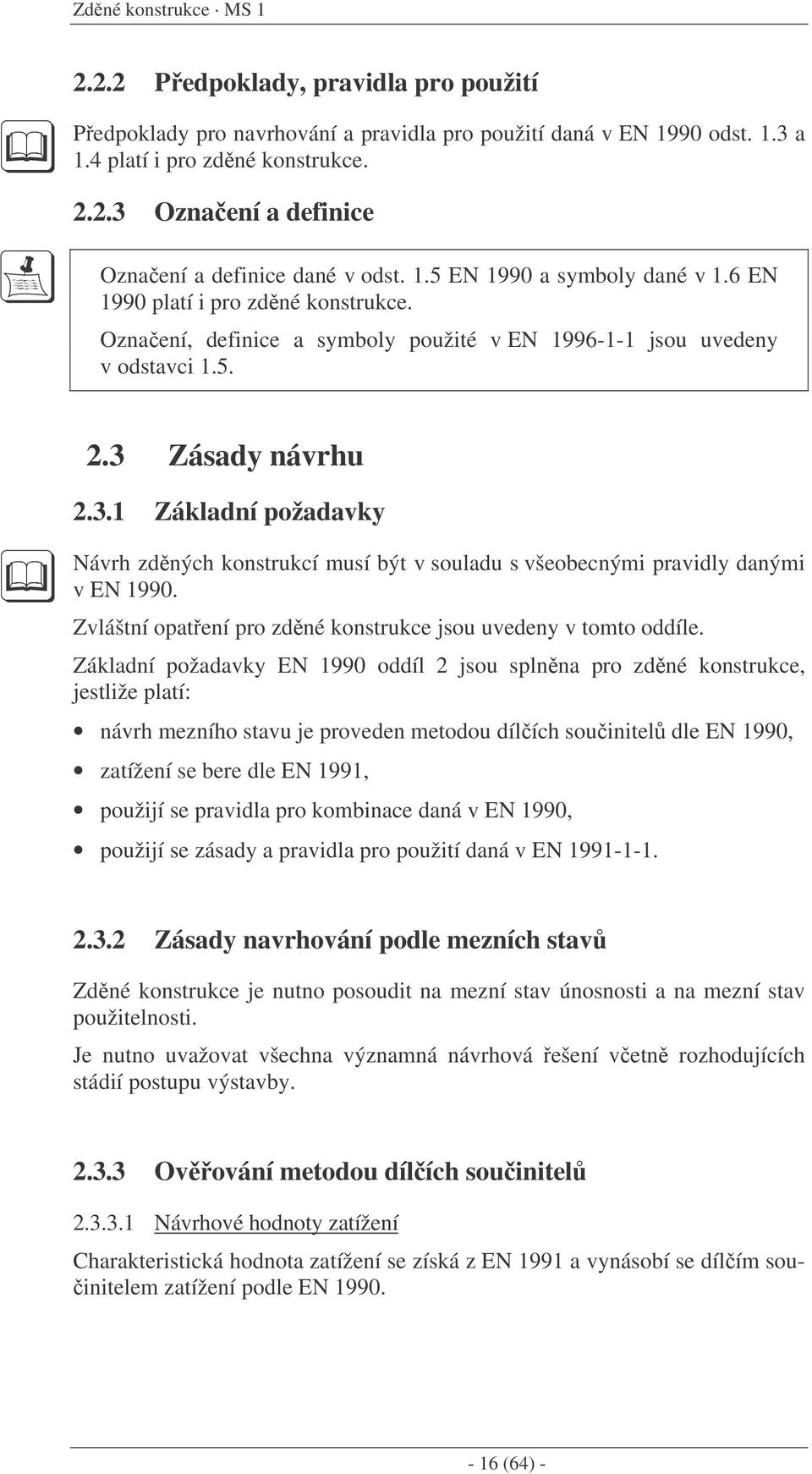 Zásady návrhu 2.3.1 Základní požadavky Návrh zdných konstrukcí musí být v souladu s všeobecnými pravidly danými v EN 1990. Zvláštní opatení pro zdné konstrukce jsou uvedeny v tomto oddíle.