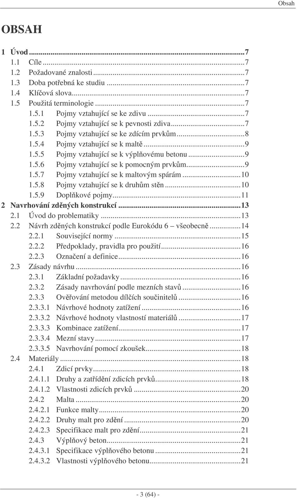 ..10 1.5.8 Pojmy vztahující se k druhm stn...10 1.5.9 Doplkové pojmy...11 2 Navrhování zdných konstrukcí...13 2.1 Úvod do problematiky...13 2.2 Návrh zdných konstrukcí podle Eurokódu 6 všeobecn...14 2.