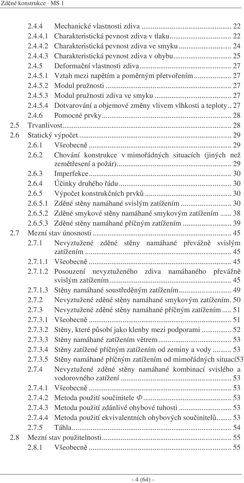. 27 2.4.6 Pomocné prvky... 28 2.5 Trvanlivost... 28 2.6 Statický výpoet... 29 2.6.1 Všeobecn... 29 2.6.2 Chování konstrukce v mimoádných situacích (jiných než zemtesení a požár)... 29 2.6.3 Imperfekce.