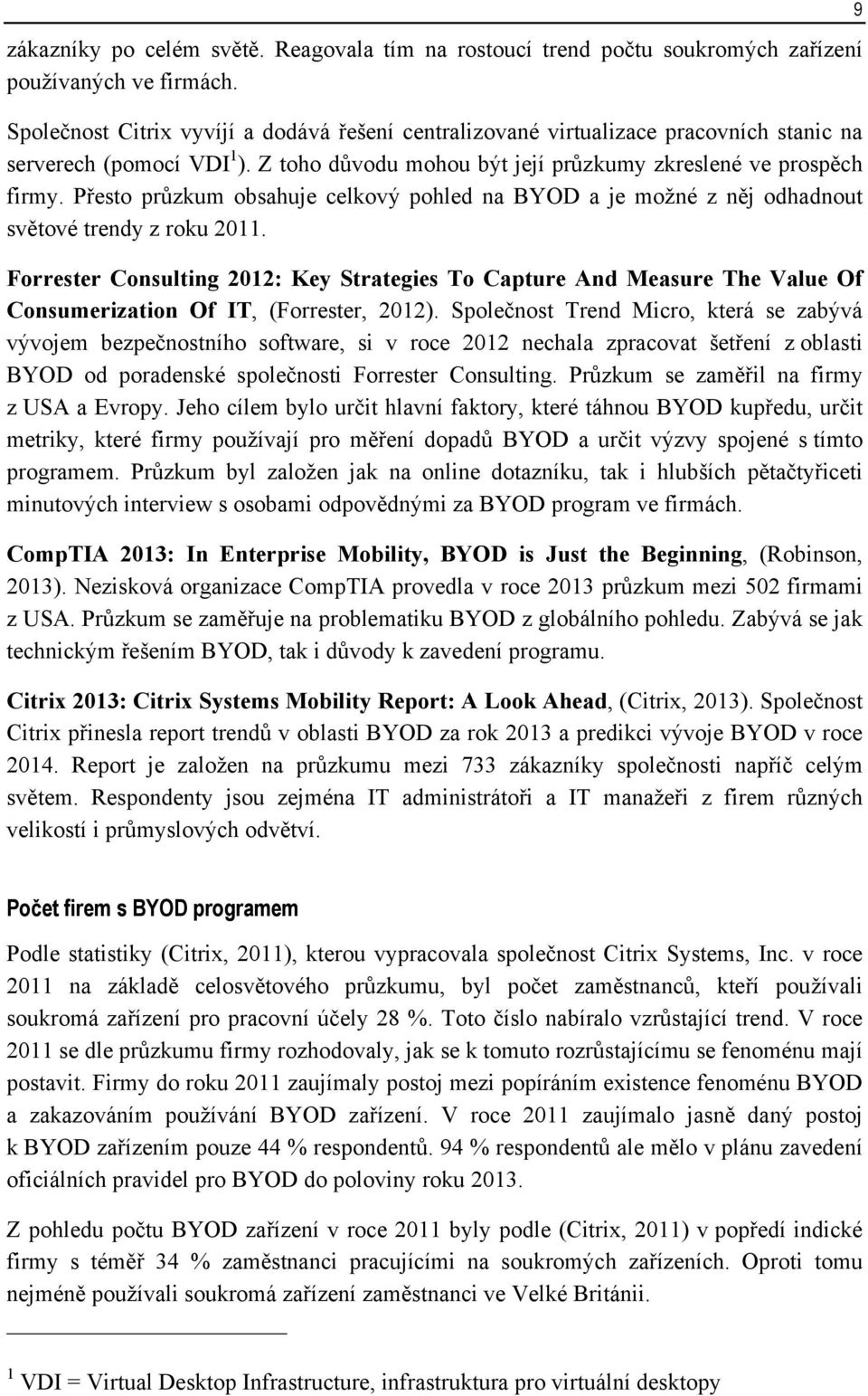 Přesto průzkum obsahuje celkový pohled na BYOD a je možné z něj odhadnout světové trendy z roku 2011.