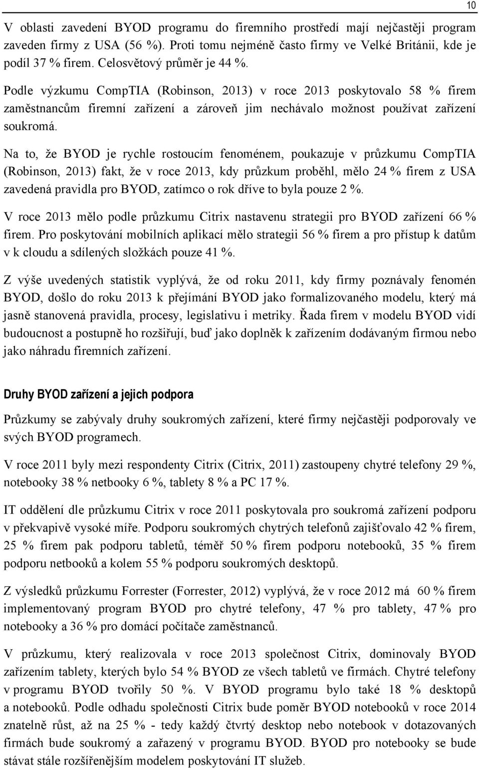 Na to, že BYOD je rychle rostoucím fenoménem, poukazuje v průzkumu CompTIA (Robinson, 2013) fakt, že v roce 2013, kdy průzkum proběhl, mělo 24 % firem z USA zavedená pravidla pro BYOD, zatímco o rok