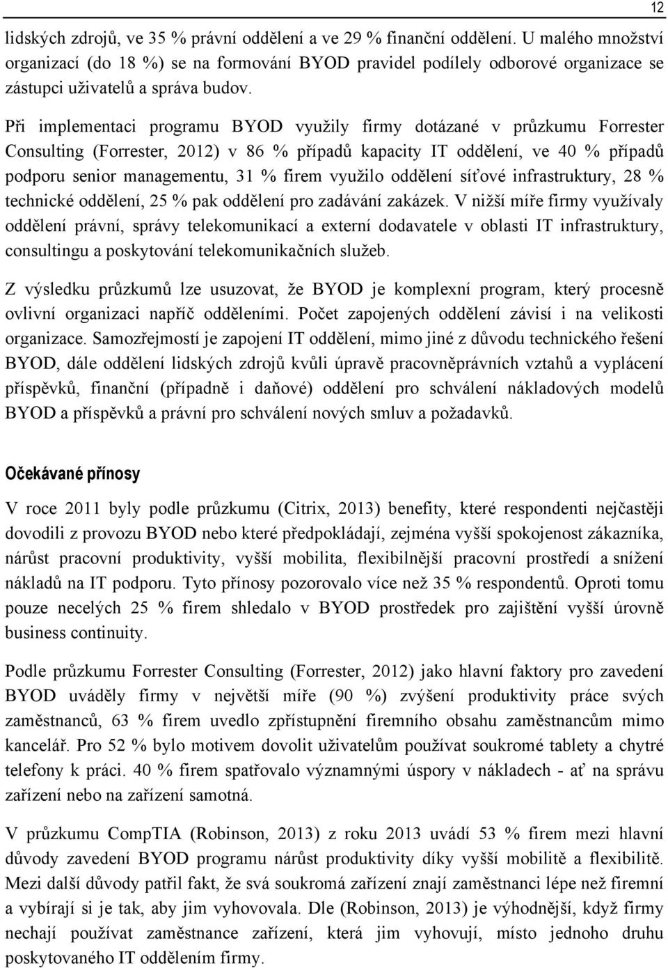 Při implementaci programu BYOD využily firmy dotázané v průzkumu Forrester Consulting (Forrester, 2012) v 86 % případů kapacity IT oddělení, ve 40 % případů podporu senior managementu, 31 % firem