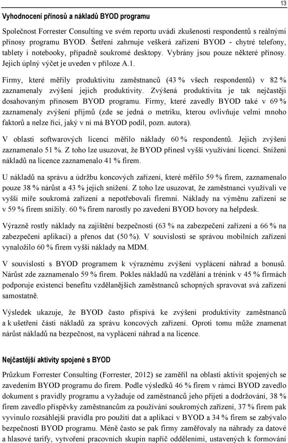 Firmy, které měřily produktivitu zaměstnanců (43 % všech respondentů) v 82 % zaznamenaly zvýšení jejich produktivity. Zvýšená produktivita je tak nejčastěji dosahovaným přínosem BYOD programu.