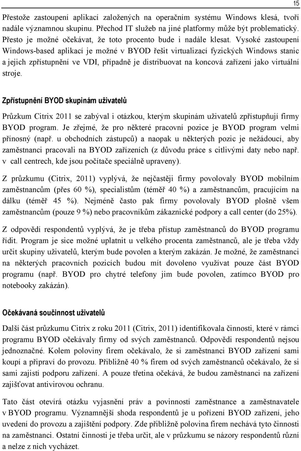 Vysoké zastoupení Windows-based aplikací je možné v BYOD řešit virtualizací fyzických Windows stanic a jejich zpřístupnění ve VDI, případně je distribuovat na koncová zařízení jako virtuální stroje.