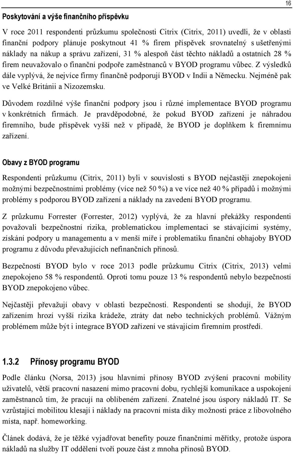 Z výsledků dále vyplývá, že nejvíce firmy finančně podporují BYOD v Indii a Německu. Nejméně pak ve Velké Británii a Nizozemsku.