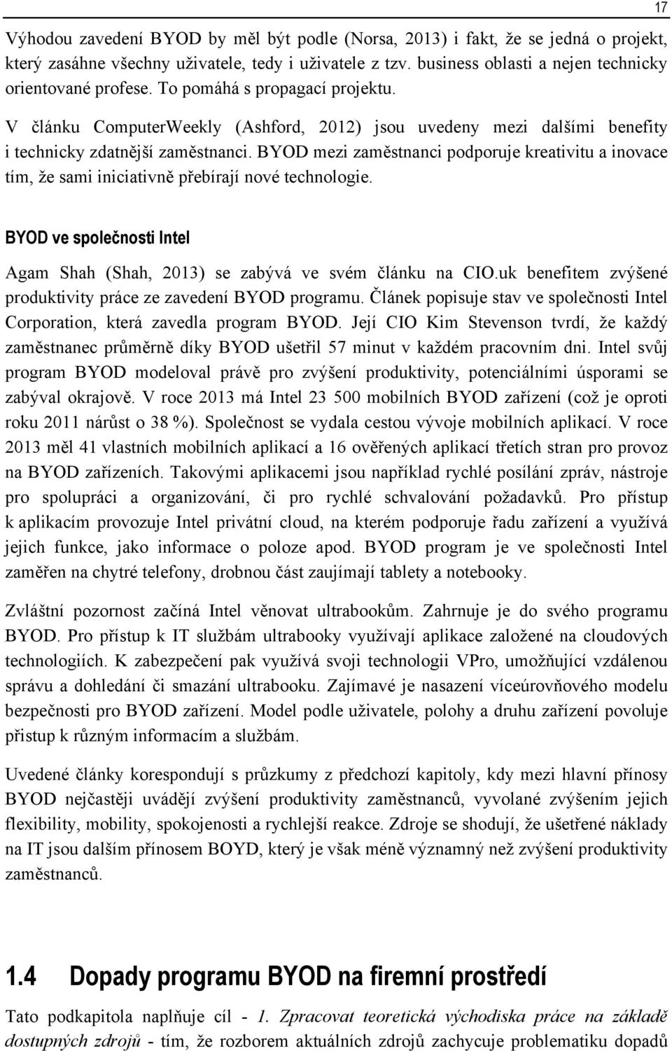 BYOD mezi zaměstnanci podporuje kreativitu a inovace tím, že sami iniciativně přebírají nové technologie. 17 BYOD ve společnosti Intel Agam Shah (Shah, 2013) se zabývá ve svém článku na CIO.