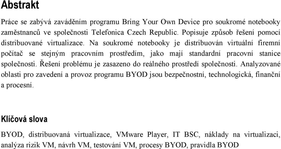 Na soukromé notebooky je distribuován virtuální firemní počítač se stejným pracovním prostředím, jako mají standardní pracovní stanice společnosti.