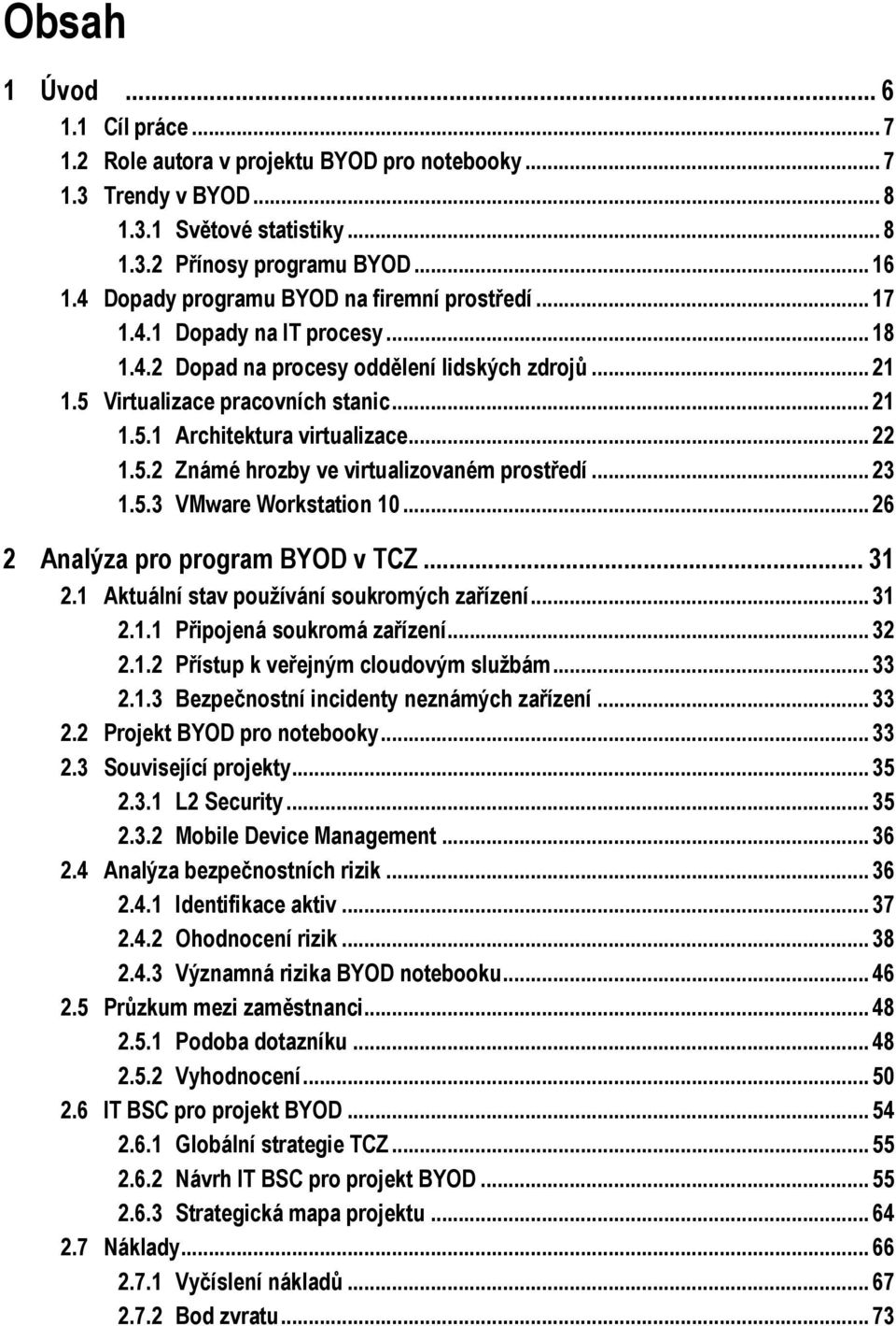 .. 22! 1.5.2! Známé hrozby ve virtualizovaném prostředí... 23! 1.5.3! VMware Workstation 10... 26! 2! Analýza pro program BYOD v TCZ... 31! 2.1! Aktuální stav používání soukromých zařízení... 31! 2.1.1! Připojená soukromá zařízení.