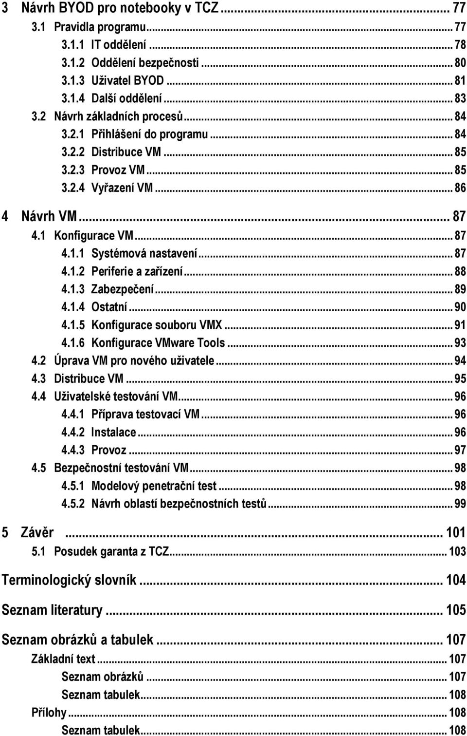 .. 88! 4.1.3! Zabezpečení... 89! 4.1.4! Ostatní... 90! 4.1.5! Konfigurace souboru VMX... 91! 4.1.6! Konfigurace VMware Tools... 93! 4.2! Úprava VM pro nového uživatele... 94! 4.3! Distribuce VM... 95!