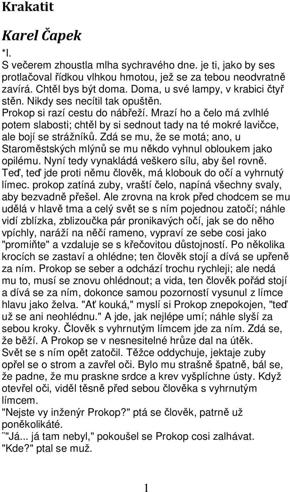 Mrazí ho a čelo má zvlhlé potem slabosti; chtěl by si sednout tady na té mokré lavičce, ale bojí se strážníků.