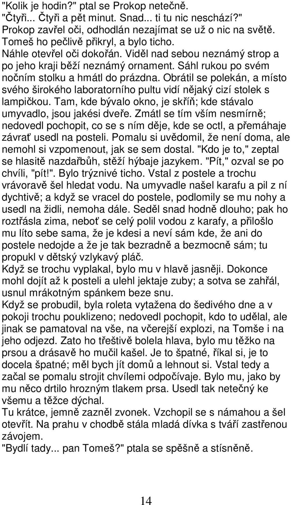 Obrátil se polekán, a místo svého širokého laboratorního pultu vidí nějaký cizí stolek s lampičkou. Tam, kde bývalo okno, je skříň; kde stávalo umyvadlo, jsou jakési dveře.