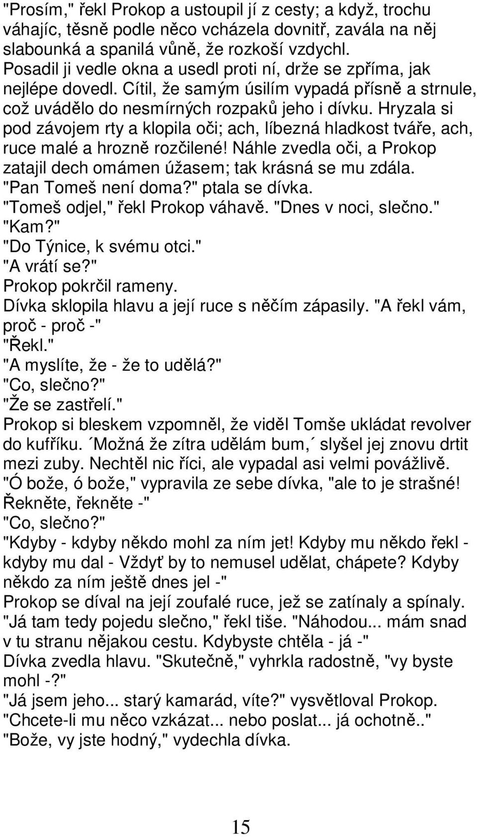 Hryzala si pod závojem rty a klopila oči; ach, líbezná hladkost tváře, ach, ruce malé a hrozně rozčilené! Náhle zvedla oči, a Prokop zatajil dech omámen úžasem; tak krásná se mu zdála.