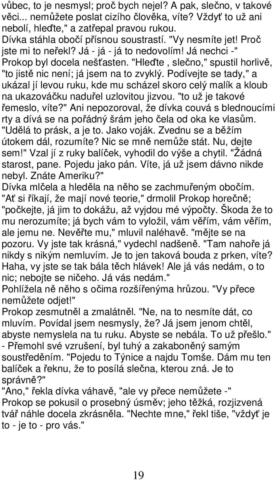 "Hleďte, slečno," spustil horlivě, "to jistě nic není; já jsem na to zvyklý. Podívejte se tady," a ukázal jí levou ruku, kde mu scházel skoro celý malík a kloub na ukazováčku naduřel uzlovitou jizvou.