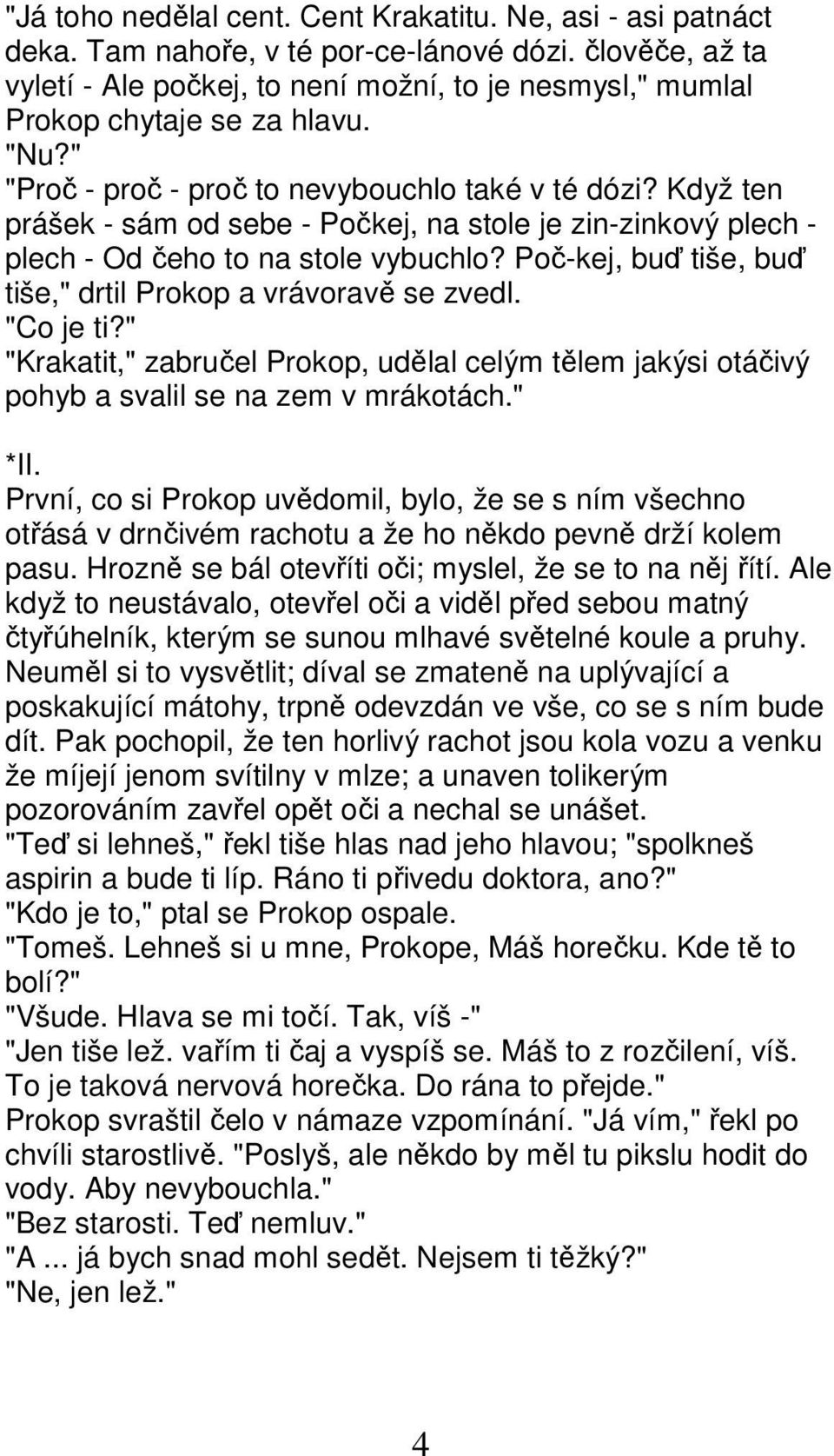 Když ten prášek - sám od sebe - Počkej, na stole je zin-zinkový plech - plech - Od čeho to na stole vybuchlo? Poč-kej, buď tiše, buď tiše," drtil Prokop a vrávoravě se zvedl. "Co je ti?