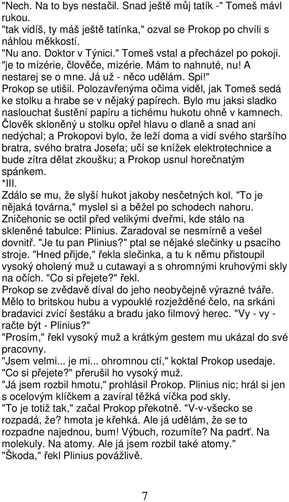 Polozavřenýma očima viděl, jak Tomeš sedá ke stolku a hrabe se v nějaký papírech. Bylo mu jaksi sladko naslouchat šustění papíru a tichému hukotu ohně v kamnech.