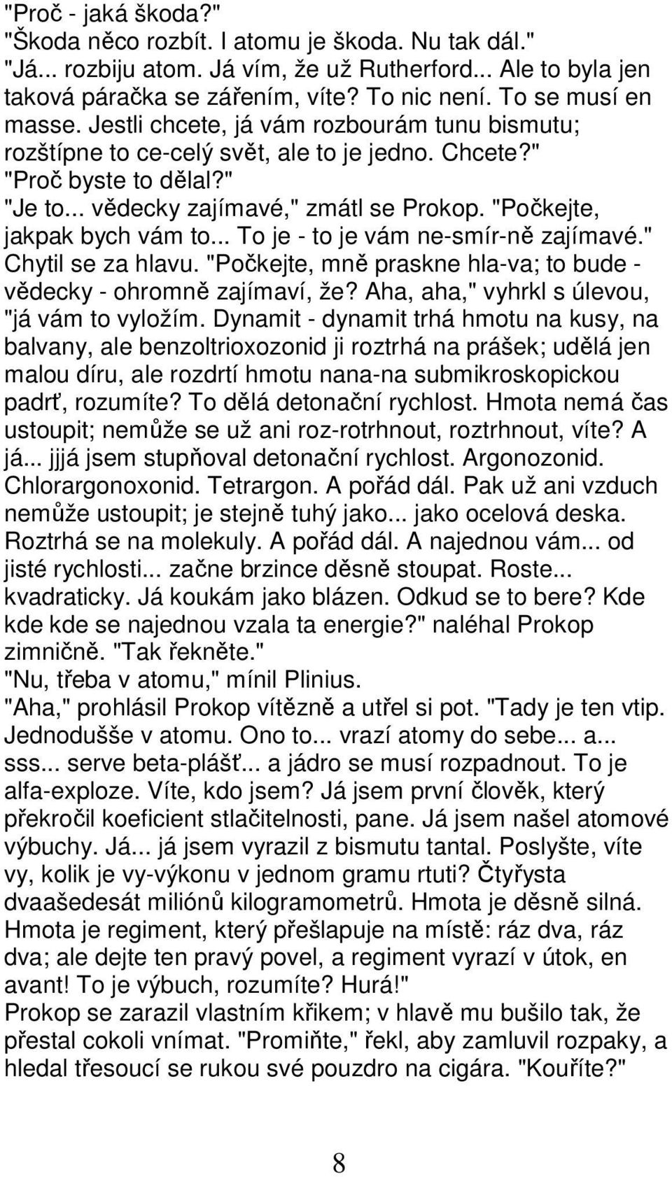 "Počkejte, jakpak bych vám to... To je - to je vám ne-smír-ně zajímavé." Chytil se za hlavu. "Počkejte, mně praskne hla-va; to bude - vědecky - ohromně zajímaví, že?