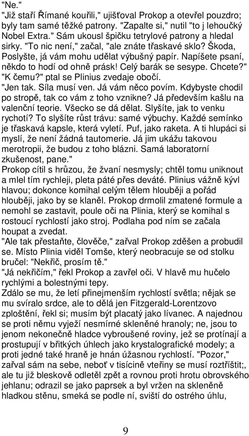 " ptal se Plinius zvedaje obočí. "Jen tak. Síla musí ven. Já vám něco povím. Kdybyste chodil po stropě, tak co vám z toho vznikne? Já především kašlu na valenční teorie. Všecko se dá dělat.